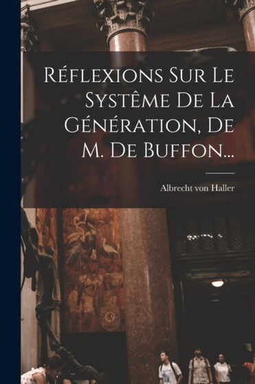 Reflexions Sur Le Systeme De La Generation, De M. De Buffon... by Albrecht Von Haller - Paperback