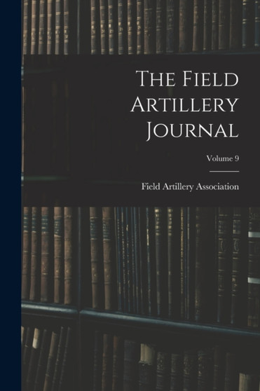 The Field Artillery Journal; Volume 9 by Field Artillery Association - Paperback