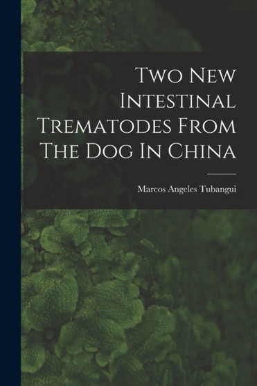 Two New Intestinal Trematodes From The Dog In China by Marcos Angeles Tubangui - Paperback