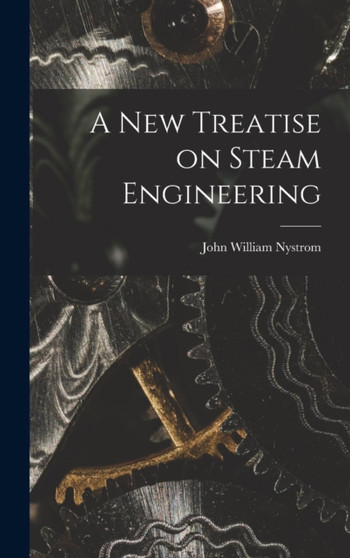 A New Treatise on Steam Engineering by John William Nystrom - Hardback