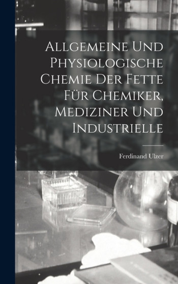 Allgemeine und Physiologische Chemie der Fette fur Chemiker, Mediziner und Industrielle by Ferdinand Ulzer - Hardback