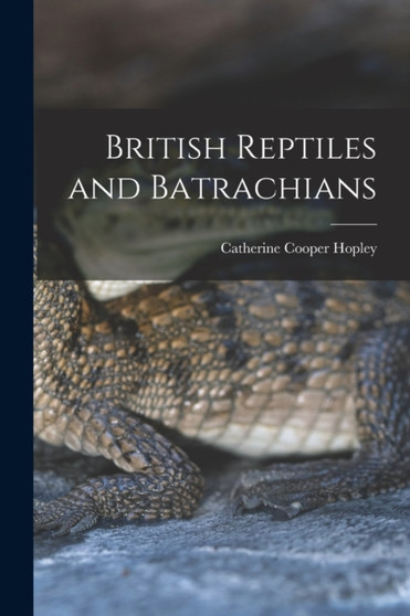 British Reptiles and Batrachians by Hopley Catherine Cooper - Paperback