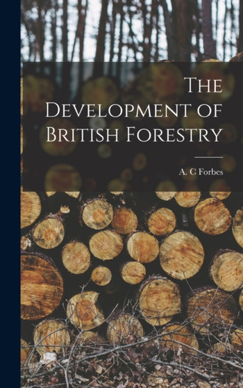 The Development of British Forestry by A C Forbes - Hardback