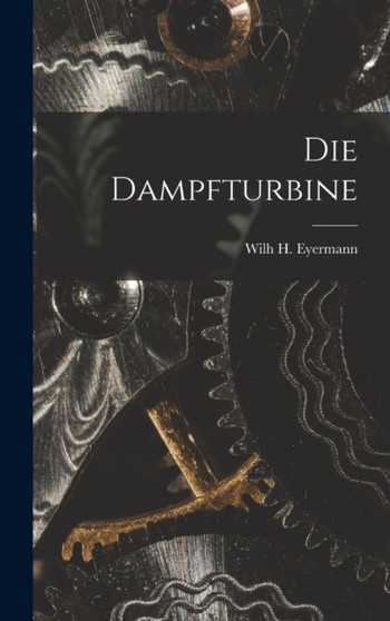 Die Dampfturbine by Wilh H Eyermann - Hardback