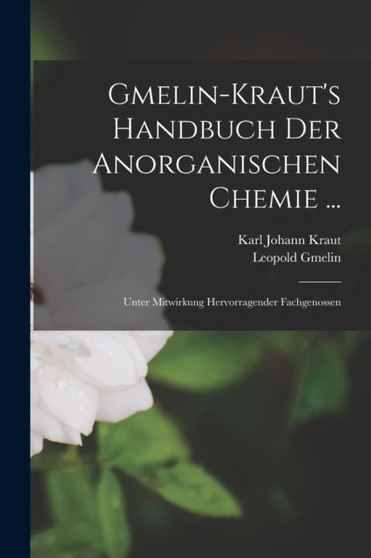 Gmelin-Kraut's Handbuch Der Anorganischen Chemie ... : Unter Mitwirkung Hervorragender Fachgenossen by Leopold Gmelin - Paperback