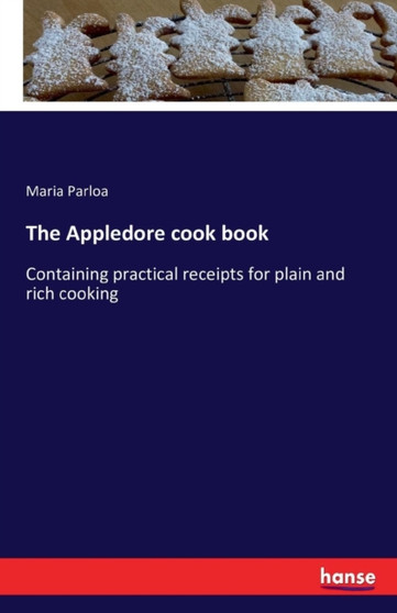 The Appledore cook book : Containing practical receipts for plain and rich cooking