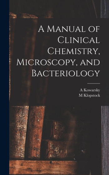 A Manual of Clinical Chemistry, Microscopy, and Bacteriology by M Klopstock - Hardback