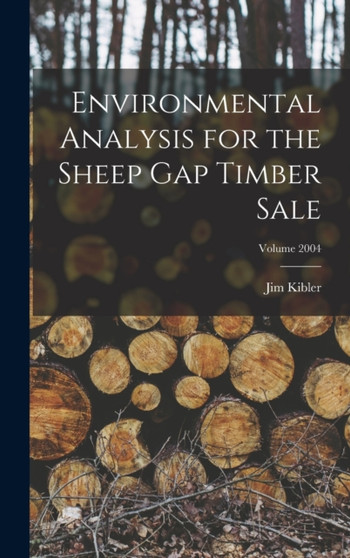 Environmental Analysis for the Sheep Gap Timber Sale; Volume 2004 by Kibler Jim - Hardback
