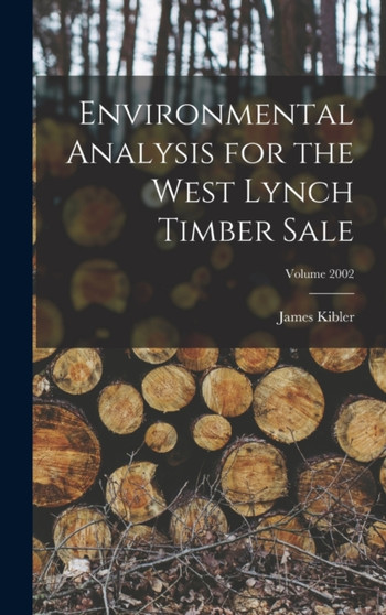 Environmental Analysis for the West Lynch Timber Sale; Volume 2002 by Kibler James - Hardback