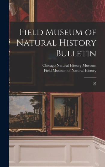 Field Museum of Natural History Bulletin : 57 by Field Museum of Natural History - Hardback