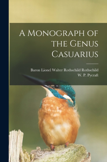 A Monograph of the Genus Casuarius by Lionel Walter Rothschild Rothschild - Paperback