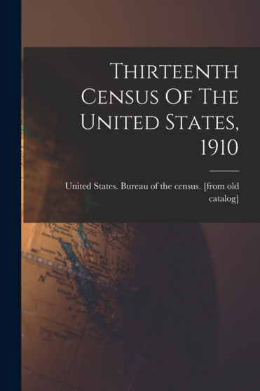 Thirteenth Census Of The United States, 1910 by United States Bureau of the Census - Paperback