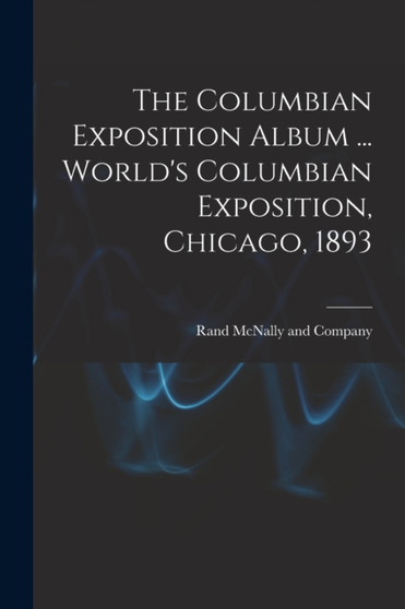 The Columbian Exposition Album ... World's Columbian Exposition, Chicago, 1893 by Rand McNally - Paperback