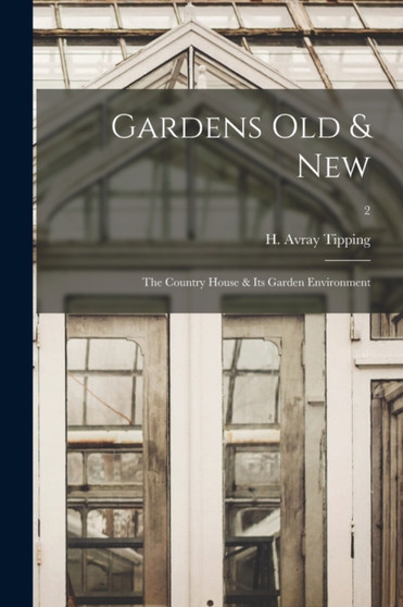 Gardens Old & New; the Country House & Its Garden Environment; 2 by H Avray 1855 Tipping - Paperback