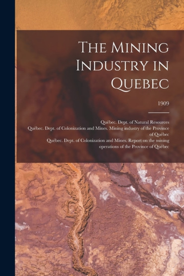 The Mining Industry in Quebec; 1909 by Quebec Dept of Natural Res - Paperback