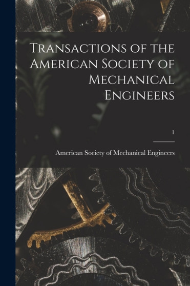 Transactions of the American Society of Mechanical Engineers; 1 by American Society of Mechanical Engine - Paperback