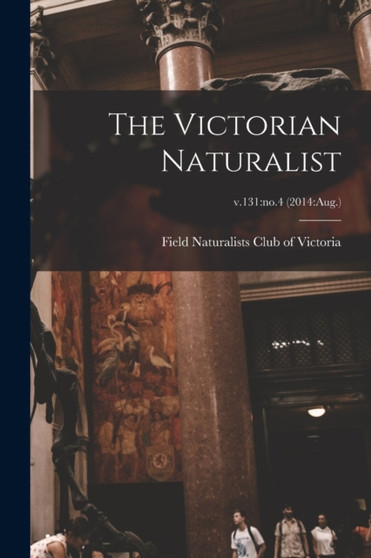The Victorian Naturalist; v.131 : no.4 (2014: Aug.) by Field Naturalists Club of Victoria - Paperback