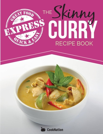 The Skinny Express Curry Recipe Book : Quick & Easy Authentic Low Fat Indian Dishes Under 300, 400 & 500 Calories