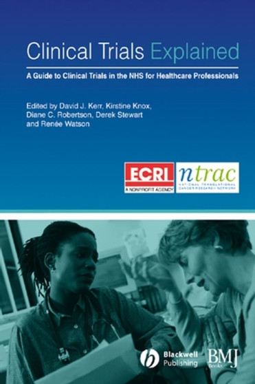 Clinical Trials Explained : A Guide to Clinical Trials in the NHS for Healthcare Professionals by David J. Kerr - Paperback