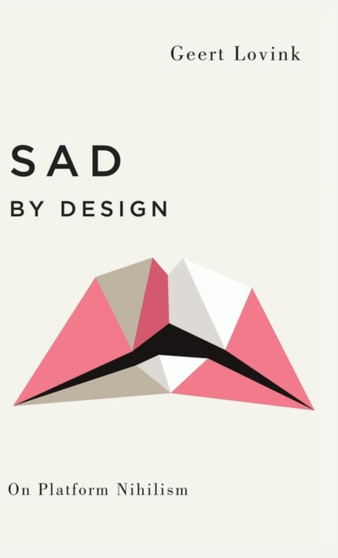 Sad by Design : On Platform Nihilism by Geert Lovink - Hardback