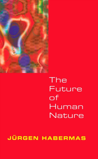 The Future of Human Nature by Jurgen Habermas - Hardback