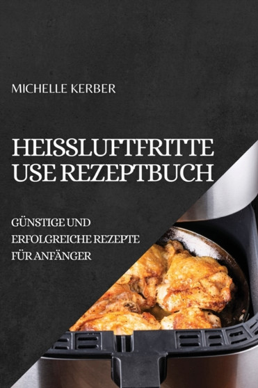 Heissluftfritteuse Rezeptbuch 2022 : Gunstige Und Erfolgreiche Rezepte Fur Anfanger