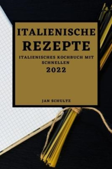 Italienische Rezepte 2022 : Italienisches Kochbuch mit schnellen