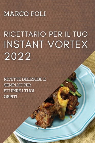 Ricettario Per Il Tuo Instant Vortex 2022 : Ricette Deliziose E Semplici Per Stupire I Tuoi Ospiti