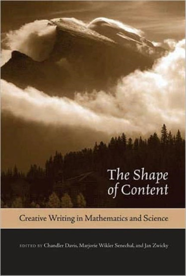 The Shape of Content : Creative Writing in Mathematics and Science by Chandler Davis - Hardback