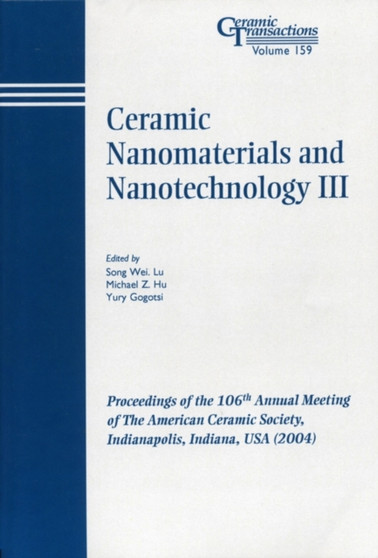 Ceramic Nanomaterials and Nanotechnology III : Proceedings of the 106th Annual Meeting of The American Ceramic Society, Indianapolis, Indiana, USA 2004 by Song Wei Lu - Paperback