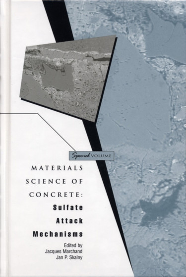Materials Science of Concrete, Special Volume : Sulfate Attack Mechanisms by Jacques Marchand - Hardback