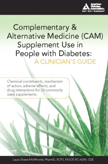 Complementary and Alternative Medicine (CAM) Supplement Use in People with Diabetes: A Clinician's Guide : A Clinician's Guide by Laura Shane-McWhorter - Paperback