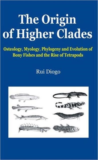 The Origin of Higher Clades : Osteology, Myology, Phylogeny and Evolution of Bony Fishes and the Rise of Tetrapods by Rui Diogo - Paperback