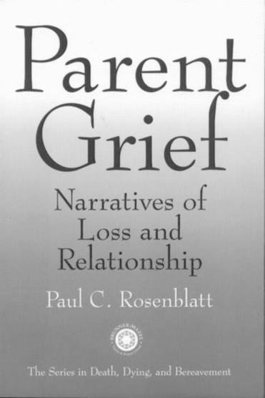 Parent Grief : Narratives of Loss and Relationship by Paul C. Rosenblatt - Paperback
