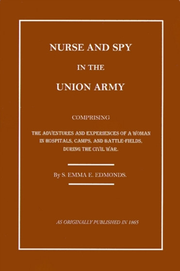 Nurse and Spy in the Union Army : The Adventures and Experiences of a Woman in Hospitals, Camps, and Battlefields by S.Emma E. Edmonds - Paperback
