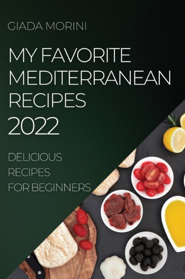 My Favorite Mediterranean Recipes 2022 : Delicious Recipes for Beginners