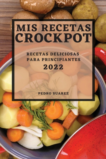 MIS Recetas Crockpot 2022 : Recetas Deliciosas Para Principiantes