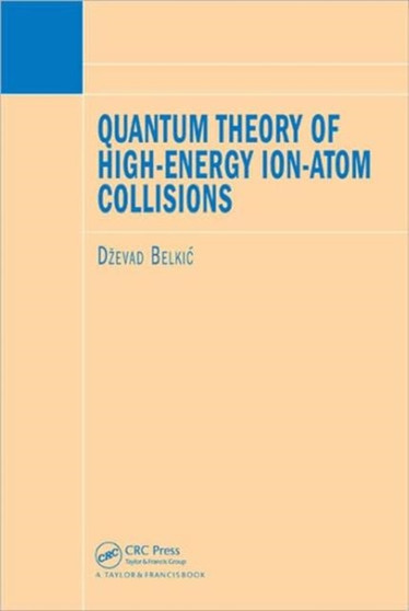 Quantum Theory of High-Energy Ion-Atom Collisions by Dzevad Belkic - Hardback