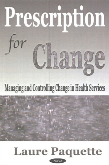 Prescription for Change : Managing & Controlling Change in Health Services by Laure Paquette - Hardback