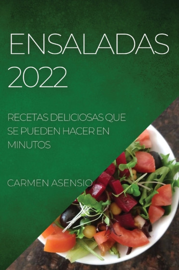 Ensaladas 2022 : Recetas Deliciosas Que Se Pueden Hacer En Minutos