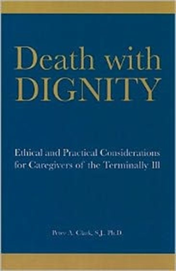 Death with Dignity : Ethical and Practical Considerations for Caregivers of the Terminally Ill by Peter A. Clark - Paperback