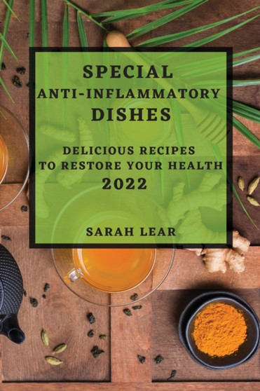 Special Anti-Inflammatory Dishes 2022 : Delicious Recipes to Restore Your Health