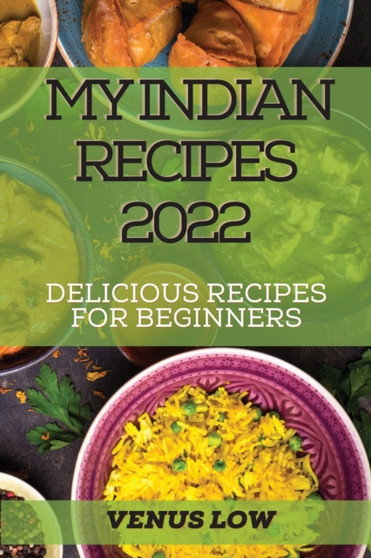 My Indian Recipes 2022 : Delicious Recipes for Beginners
