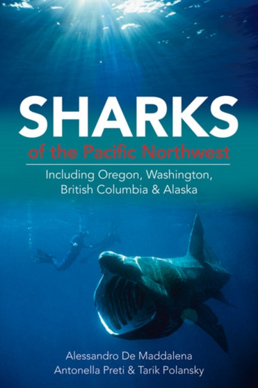 Sharks of the Pacific Northwest : Including Oregon, Washington, British Columbia and Alaska by Dr.Alessandro De Maddalena - Paperback