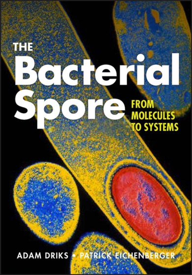 The Bacterial Spore : From Molecules to Systems by Adam Driks - Hardback
