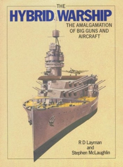 The Hybrid Warship : The Amalgamation of Big Guns and Aircraft by R D Layman - Hardback
