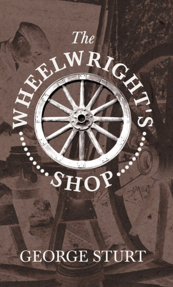 The Wheelwright's Shop by George Sturt - Hardback