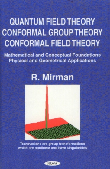 Quantum Field Theory, Conformal Group Theory, Conformal Field Theory : Mathematical & Conceptual Foundations, Physical & Geometrical Applications by R Mirman - Hardback