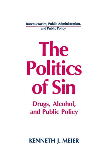 The Politics of Sin : Drugs, Alcohol and Public Policy by Kenneth J. Meier - Paperback
