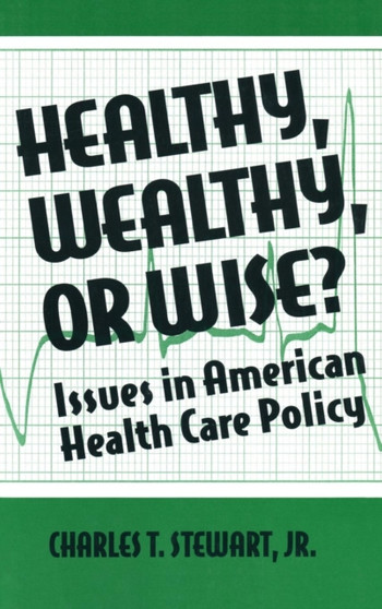 Healthy, Wealthy or Wise? : Issues in American Health Care Policy by David W Stewart - Hardback
